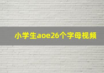 小学生aoe26个字母视频