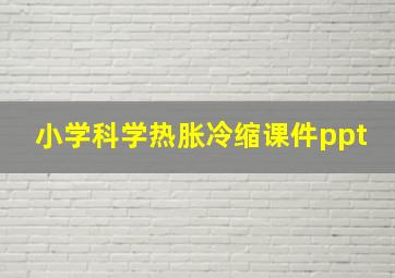 小学科学热胀冷缩课件ppt