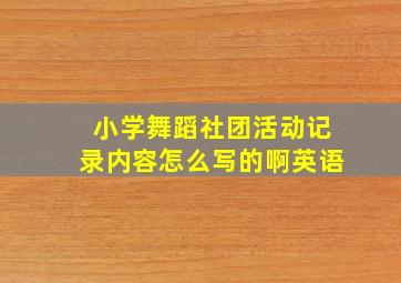 小学舞蹈社团活动记录内容怎么写的啊英语