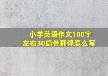 小学英语作文100字左右30篇带翻译怎么写