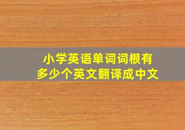 小学英语单词词根有多少个英文翻译成中文