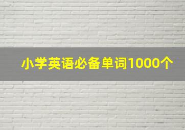 小学英语必备单词1000个