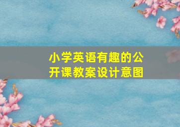 小学英语有趣的公开课教案设计意图