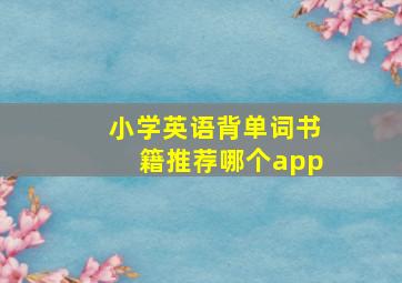 小学英语背单词书籍推荐哪个app