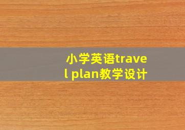 小学英语travel plan教学设计