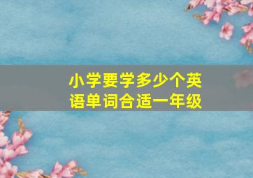 小学要学多少个英语单词合适一年级