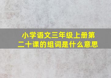 小学语文三年级上册第二十课的组词是什么意思