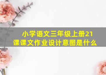 小学语文三年级上册21课课文作业设计意图是什么