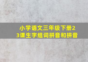 小学语文三年级下册23课生字组词拼音和拼音