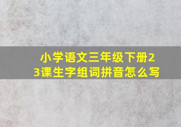 小学语文三年级下册23课生字组词拼音怎么写