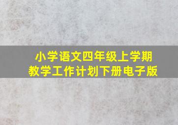 小学语文四年级上学期教学工作计划下册电子版