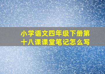 小学语文四年级下册第十八课课堂笔记怎么写