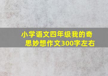 小学语文四年级我的奇思妙想作文300字左右