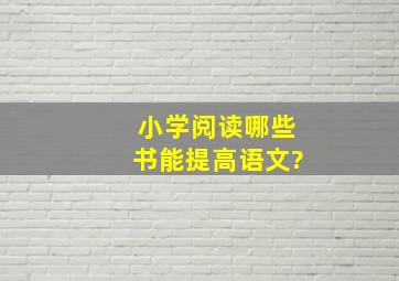 小学阅读哪些书能提高语文?