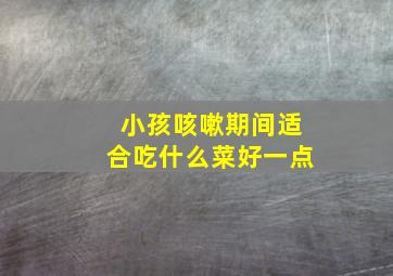 小孩咳嗽期间适合吃什么菜好一点