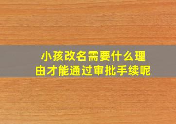 小孩改名需要什么理由才能通过审批手续呢