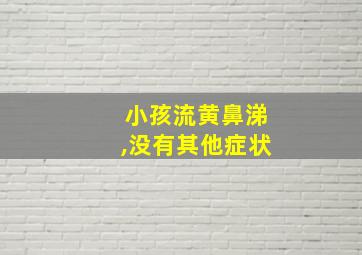 小孩流黄鼻涕,没有其他症状