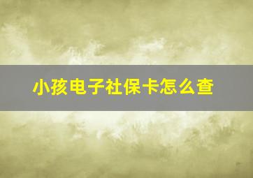 小孩电子社保卡怎么查