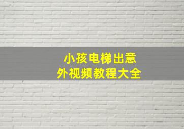 小孩电梯出意外视频教程大全