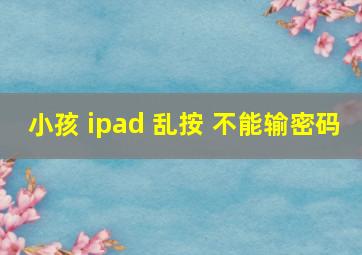 小孩 ipad 乱按 不能输密码