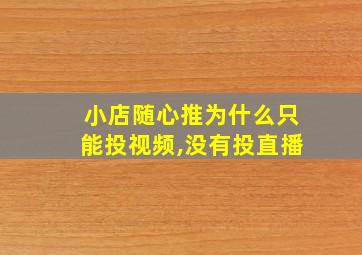 小店随心推为什么只能投视频,没有投直播