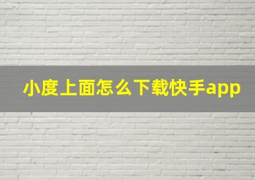 小度上面怎么下载快手app