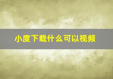 小度下载什么可以视频