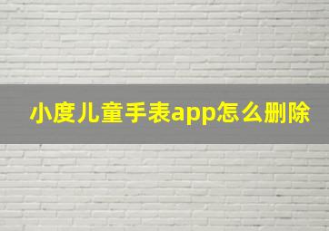 小度儿童手表app怎么删除