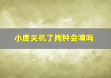 小度关机了闹钟会响吗