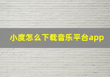 小度怎么下载音乐平台app