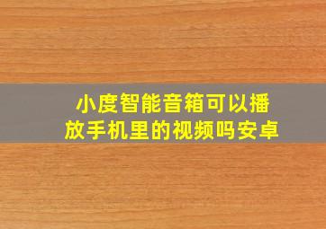 小度智能音箱可以播放手机里的视频吗安卓