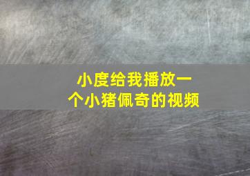 小度给我播放一个小猪佩奇的视频