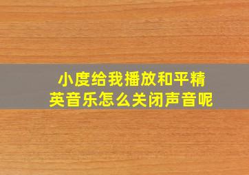 小度给我播放和平精英音乐怎么关闭声音呢