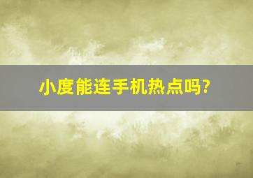 小度能连手机热点吗?