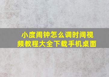 小度闹钟怎么调时间视频教程大全下载手机桌面