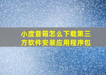 小度音箱怎么下载第三方软件安装应用程序包