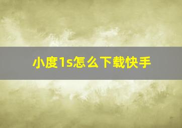 小度1s怎么下载快手