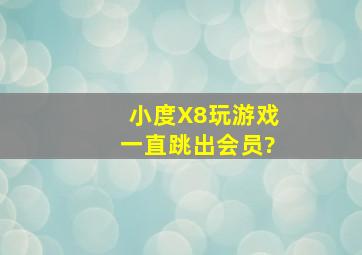 小度X8玩游戏一直跳出会员?