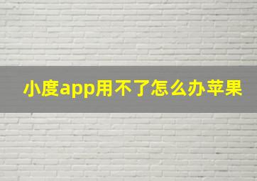 小度app用不了怎么办苹果