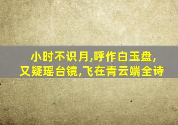 小时不识月,呼作白玉盘,又疑瑶台镜,飞在青云端全诗