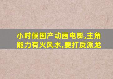 小时候国产动画电影,主角能力有火风水,要打反派龙