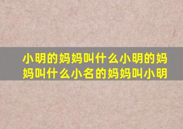 小明的妈妈叫什么小明的妈妈叫什么小名的妈妈叫小明