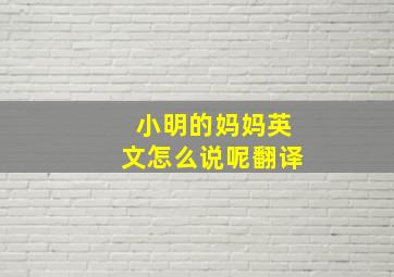 小明的妈妈英文怎么说呢翻译