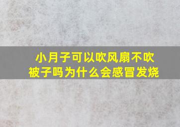 小月子可以吹风扇不吹被子吗为什么会感冒发烧