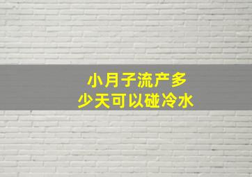 小月子流产多少天可以碰冷水