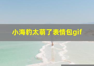 小海豹太萌了表情包gif