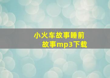 小火车故事睡前故事mp3下载