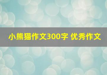 小熊猫作文300字 优秀作文