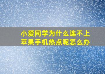 小爱同学为什么连不上苹果手机热点呢怎么办