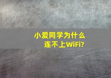 小爱同学为什么连不上WiFi?